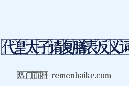 代皇太子请复膳表反义词是什么意思的图片
